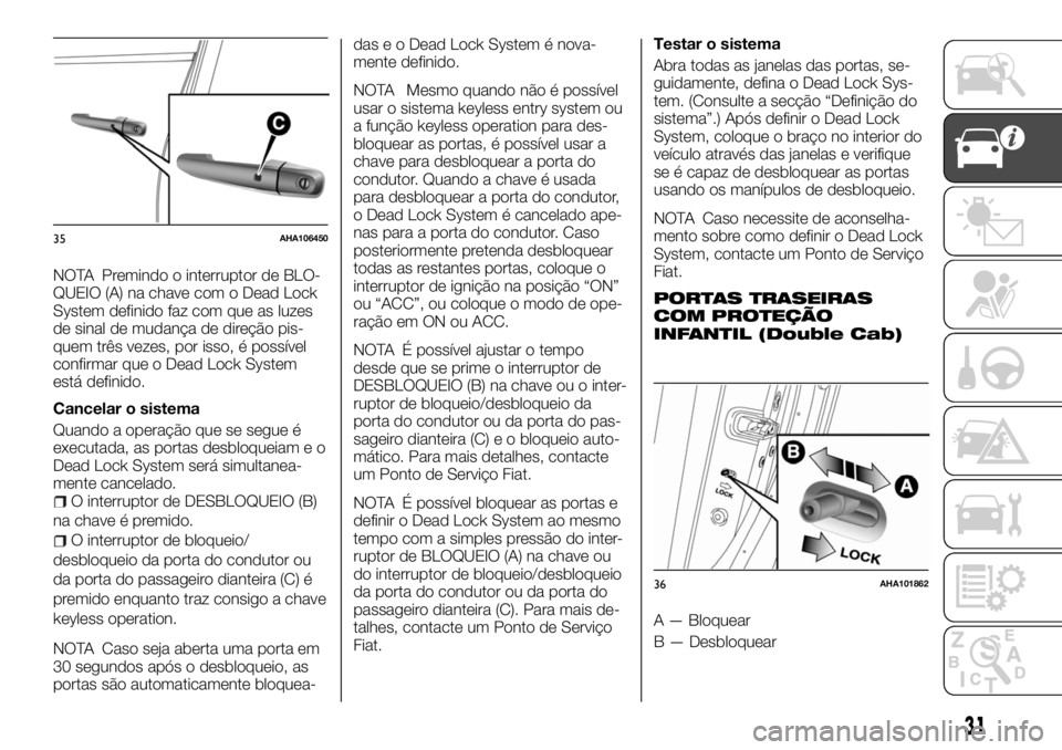 FIAT FULLBACK 2017 Manual de Uso e Manutenção (in Portuguese) NOTA Premindo o interruptor de BLO-
QUEIO (A) na chave com o Dead Lock
System definido faz com que as luzes
de sinal de mudança de direção pis-
quem três vezes, por isso, é possível
confirmar qu FIAT FULLBACK 2017 Manual de Uso e Manutenção (in Portuguese) NOTA Premindo o interruptor de BLO-
QUEIO (A) na chave com o Dead Lock
System definido faz com que as luzes
de sinal de mudança de direção pis-
quem três vezes, por isso, é possível
confirmar qu