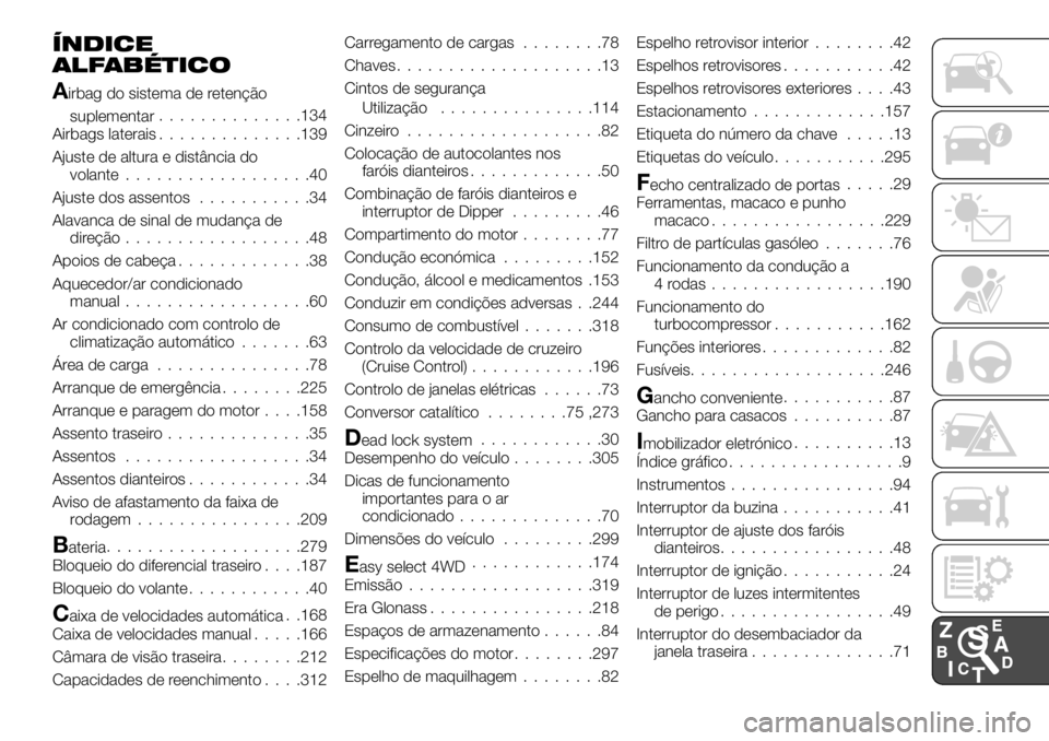 FIAT FULLBACK 2017 Manual de Uso e Manutenção (in Portuguese) ÍNDICE
ALFABÉTICO
Airbag do sistema de retenção
suplementar..............134
Airbags laterais..............139
Ajuste de altura e distância do
volante..................40
Ajuste dos assentos..... FIAT FULLBACK 2017 Manual de Uso e Manutenção (in Portuguese) ÍNDICE
ALFABÉTICO
Airbag do sistema de retenção
suplementar..............134
Airbags laterais..............139
Ajuste de altura e distância do
volante..................40
Ajuste dos assentos.....