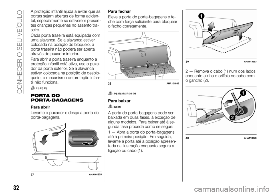 FIAT FULLBACK 2017 Manual de Uso e Manutenção (in Portuguese) A proteção infantil ajuda a evitar que as
portas sejam abertas de forma aciden-
tal, especialmente se estiverem presen-
tes crianças pequenas no assento tra-
seiro.
Cada porta traseira está equipa FIAT FULLBACK 2017 Manual de Uso e Manutenção (in Portuguese) A proteção infantil ajuda a evitar que as
portas sejam abertas de forma aciden-
tal, especialmente se estiverem presen-
tes crianças pequenas no assento tra-
seiro.
Cada porta traseira está equipa