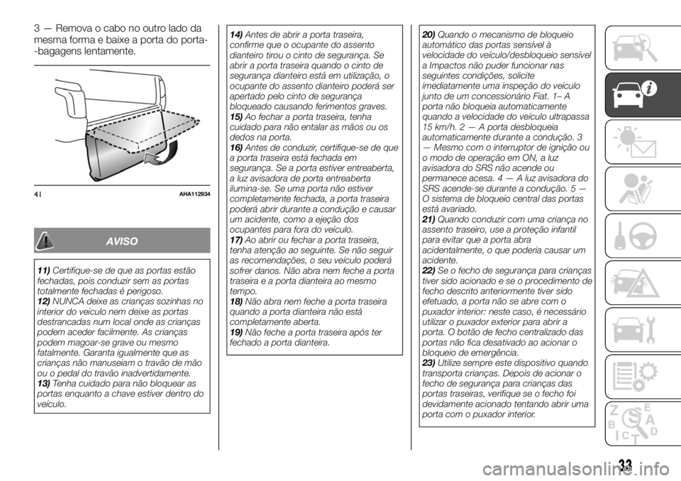 FIAT FULLBACK 2017 Manual de Uso e Manutenção (in Portuguese) 3 — Remova o cabo no outro lado da
mesma forma e baixe a porta do porta-
-bagagens lentamente.
AVISO
11)Certifique-se de que as portas estão
fechadas, pois conduzir sem as portas
totalmente fechada FIAT FULLBACK 2017 Manual de Uso e Manutenção (in Portuguese) 3 — Remova o cabo no outro lado da
mesma forma e baixe a porta do porta-
-bagagens lentamente.
AVISO
11)Certifique-se de que as portas estão
fechadas, pois conduzir sem as portas
totalmente fechada