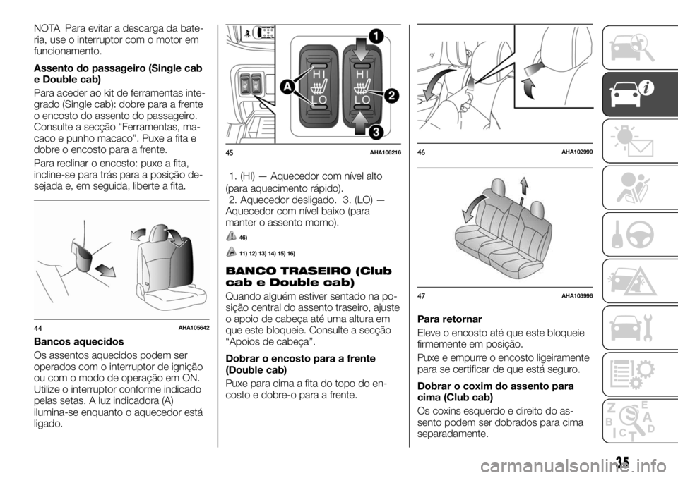 FIAT FULLBACK 2017 Manual de Uso e Manutenção (in Portuguese) NOTA Para evitar a descarga da bate-
ria, use o interruptor com o motor em
funcionamento.
Assento do passageiro (Single cab
e Double cab)
Para aceder ao kit de ferramentas inte-
grado (Single cab): do FIAT FULLBACK 2017 Manual de Uso e Manutenção (in Portuguese) NOTA Para evitar a descarga da bate-
ria, use o interruptor com o motor em
funcionamento.
Assento do passageiro (Single cab
e Double cab)
Para aceder ao kit de ferramentas inte-
grado (Single cab): do