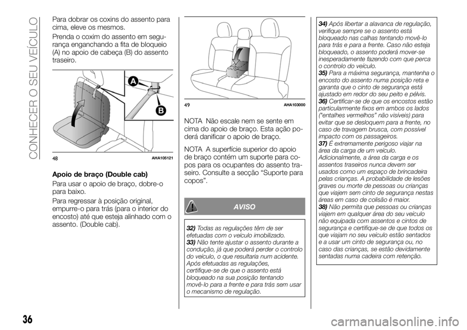 FIAT FULLBACK 2017 Manual de Uso e Manutenção (in Portuguese) Para dobrar os coxins do assento para
cima, eleve os mesmos.
Prenda o coxim do assento em segu-
rança enganchando a fita de bloqueio
(A) no apoio de cabeça (B) do assento
traseiro.
Apoio de braço ( FIAT FULLBACK 2017 Manual de Uso e Manutenção (in Portuguese) Para dobrar os coxins do assento para
cima, eleve os mesmos.
Prenda o coxim do assento em segu-
rança enganchando a fita de bloqueio
(A) no apoio de cabeça (B) do assento
traseiro.
Apoio de braço (