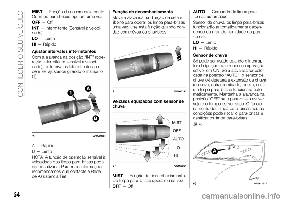 FIAT FULLBACK 2017 Manual de Uso e Manutenção (in Portuguese) MIST— Função de desembaciamento.
Os limpa para-brisas operam uma vez
OFF—Off
INT— Intermitente (Sensível à veloci-
dade)
LO— Lento
HI— Rápido
Ajustar intervalos intermitentes
Com a alav FIAT FULLBACK 2017 Manual de Uso e Manutenção (in Portuguese) MIST— Função de desembaciamento.
Os limpa para-brisas operam uma vez
OFF—Off
INT— Intermitente (Sensível à veloci-
dade)
LO— Lento
HI— Rápido
Ajustar intervalos intermitentes
Com a alav