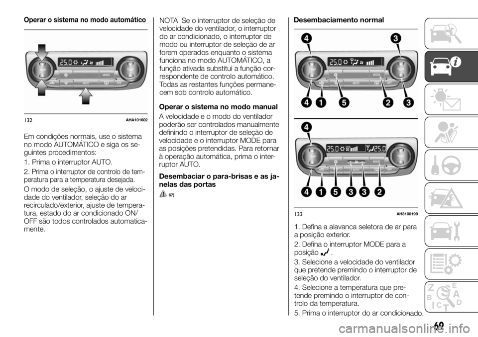 FIAT FULLBACK 2017 Manual de Uso e Manutenção (in Portuguese) Operar o sistema no modo automático
Em condições normais, use o sistema
no modo AUTOMÁTICO e siga os se-
guintes procedimentos:
1. Prima o interruptor AUTO.
2.
Prima o interruptor de controlo de t FIAT FULLBACK 2017 Manual de Uso e Manutenção (in Portuguese) Operar o sistema no modo automático
Em condições normais, use o sistema
no modo AUTOMÁTICO e siga os se-
guintes procedimentos:
1. Prima o interruptor AUTO.
2.
Prima o interruptor de controlo de t