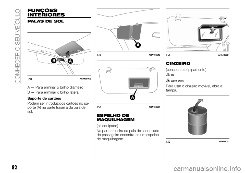 FIAT FULLBACK 2017  Manual de Uso e Manutenção (in Portuguese) FUNÇÕES
INTERIORES
PALAS DE SOL
A — Para eliminar o brilho dianteiro
B — Para eliminar o brilho lateral
Suporte de cartões
Podem ser introduzidos cartões no su-
porte (A) na parte traseira da 