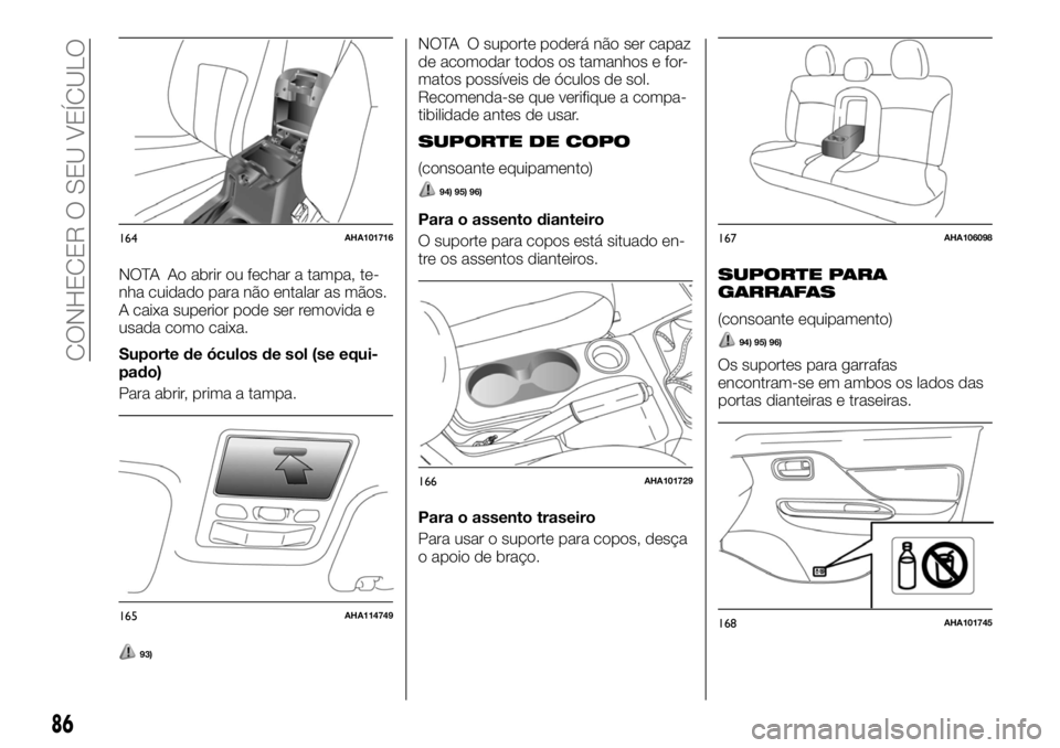 FIAT FULLBACK 2017  Manual de Uso e Manutenção (in Portuguese) NOTA Ao abrir ou fechar a tampa, te-
nha cuidado para não entalar as mãos.
A caixa superior pode ser removida e
usada como caixa.
Suporte de óculos de sol (se equi-
pado)
Para abrir, prima a tampa.