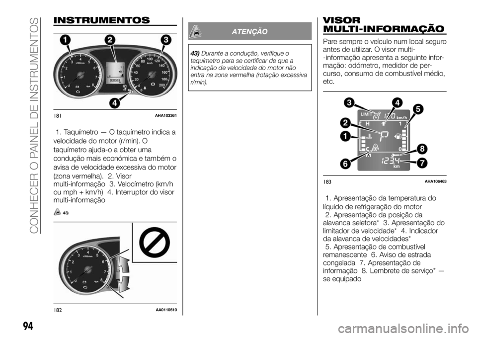 FIAT FULLBACK 2017 Manual de Uso e Manutenção (in Portuguese) INSTRUMENTOS
1. Taquímetro — O taquímetro indica a
velocidade do motor (r/min). O
taquímetro ajuda-o a obter uma
condução mais económica e também o
avisa de velocidade excessiva do motor
(zon FIAT FULLBACK 2017 Manual de Uso e Manutenção (in Portuguese) INSTRUMENTOS
1. Taquímetro — O taquímetro indica a
velocidade do motor (r/min). O
taquímetro ajuda-o a obter uma
condução mais económica e também o
avisa de velocidade excessiva do motor
(zon