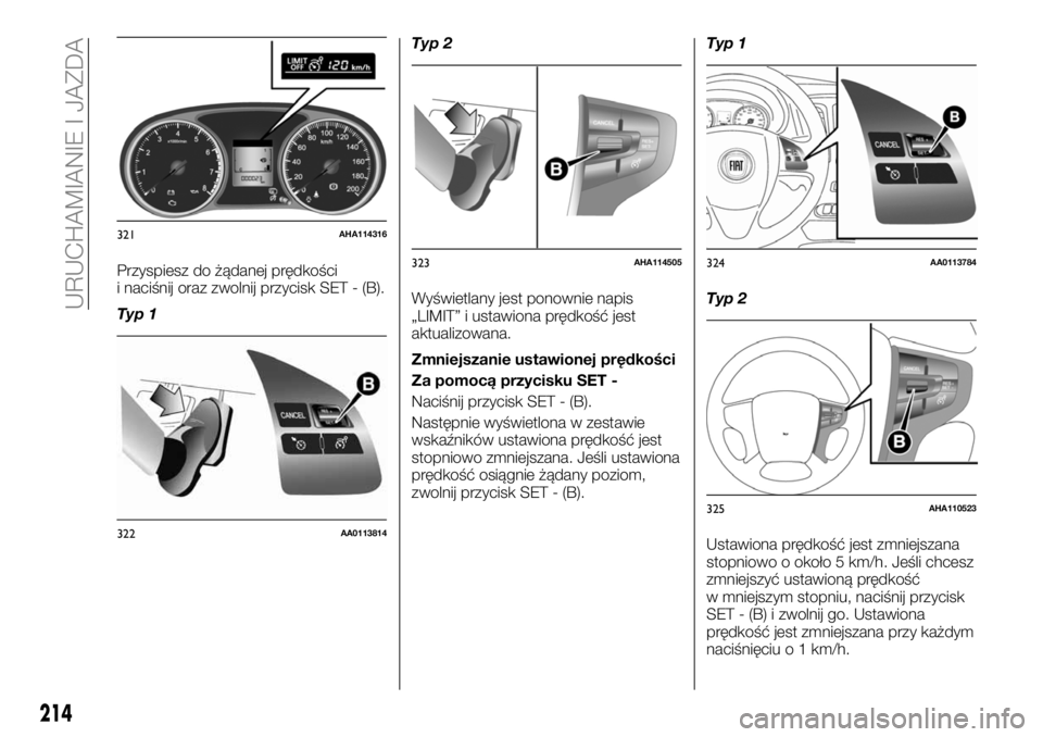 FIAT FULLBACK 2017  Instrukcja obsługi (in Polish) Przyspiesz do żądanej prędkości
i naciśnij oraz zwolnij przycisk SET - (B).
Typ 1Typ 2
Wyświetlany jest ponownie napis
„LIMIT” i ustawiona prędkość jest
aktualizowana.
Zmniejszanie ustawi