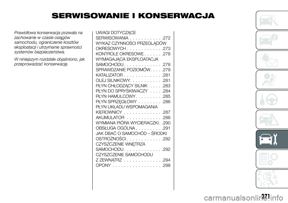 FIAT FULLBACK 2017  Instrukcja obsługi (in Polish) SERWISOWANIE I KONSERWACJA
Prawidłowa konserwacja pozwala na
zachowanie w czasie osiągów
samochodu, ograniczenie kosztów
eksploatacji i utrzymanie sprawności
systemów bezpieczeństwa.
W niniejsz