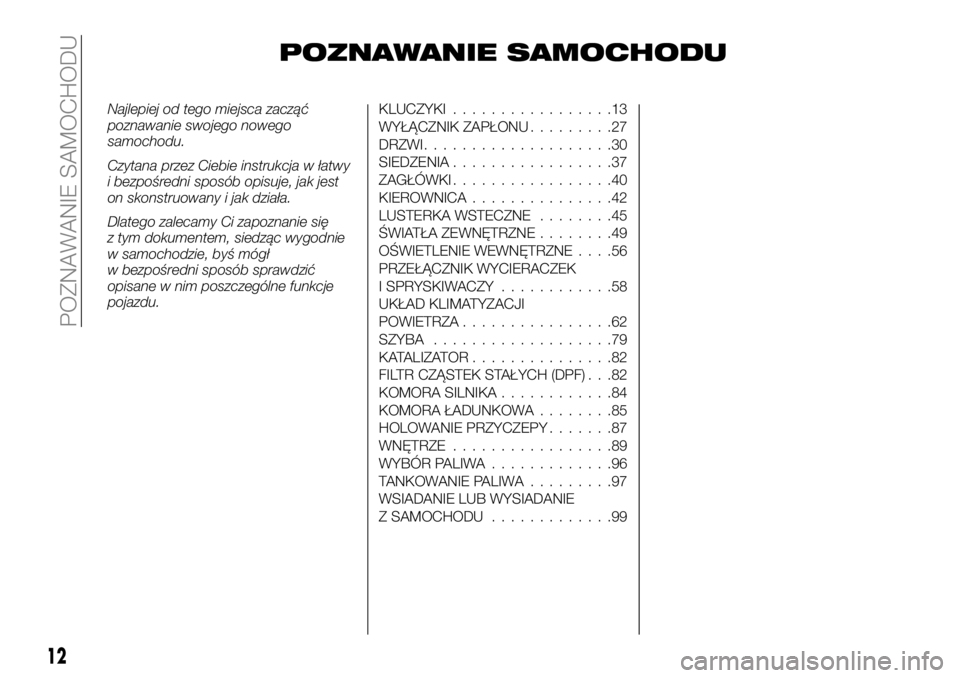 FIAT FULLBACK 2018 Instrukcja obsługi (in Polish) POZNAWANIE SAMOCHODU
Najlepiej od tego miejsca zacząć
poznawanie swojego nowego
samochodu.
Czytana przez Ciebie instrukcja w łatwy
i bezpośredni sposób opisuje, jak jest
on skonstruowany i jak dz FIAT FULLBACK 2018 Instrukcja obsługi (in Polish) POZNAWANIE SAMOCHODU
Najlepiej od tego miejsca zacząć
poznawanie swojego nowego
samochodu.
Czytana przez Ciebie instrukcja w łatwy
i bezpośredni sposób opisuje, jak jest
on skonstruowany i jak dz