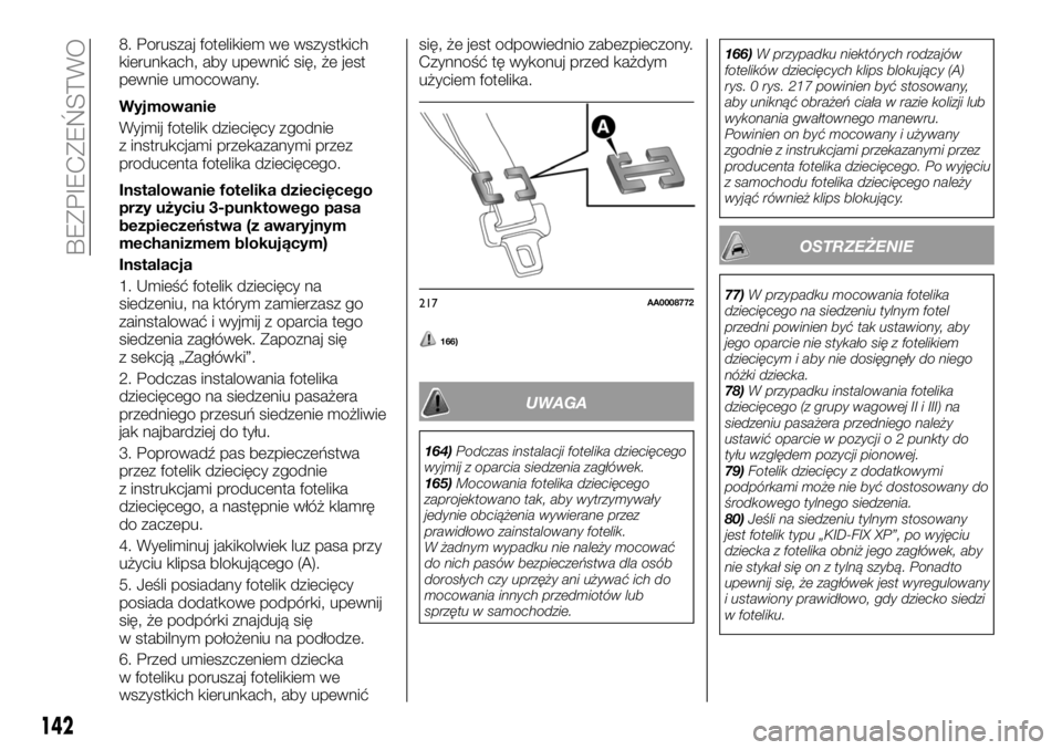 FIAT FULLBACK 2018 Instrukcja obsługi (in Polish) 8. Poruszaj fotelikiem we wszystkich
kierunkach, aby upewnić się, że jest
pewnie umocowany.
Wyjmowanie
Wyjmij fotelik dziecięcy zgodnie
z instrukcjami przekazanymi przez
producenta fotelika dzieci FIAT FULLBACK 2018 Instrukcja obsługi (in Polish) 8. Poruszaj fotelikiem we wszystkich
kierunkach, aby upewnić się, że jest
pewnie umocowany.
Wyjmowanie
Wyjmij fotelik dziecięcy zgodnie
z instrukcjami przekazanymi przez
producenta fotelika dzieci