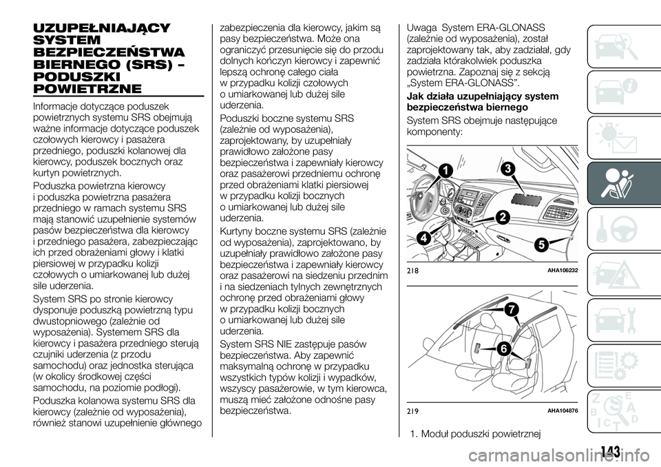 FIAT FULLBACK 2018 Instrukcja obsługi (in Polish) UZUPEŁNIAJĄCY
SYSTEM
BEZPIECZEŃSTWA
BIERNEGO (SRS) –
PODUSZKI
POWIETRZNE
Informacje dotyczące poduszek
powietrznych systemu SRS obejmują
ważne informacje dotyczące poduszek
czołowych kierowc FIAT FULLBACK 2018 Instrukcja obsługi (in Polish) UZUPEŁNIAJĄCY
SYSTEM
BEZPIECZEŃSTWA
BIERNEGO (SRS) –
PODUSZKI
POWIETRZNE
Informacje dotyczące poduszek
powietrznych systemu SRS obejmują
ważne informacje dotyczące poduszek
czołowych kierowc