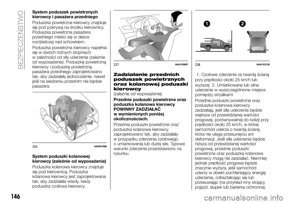 FIAT FULLBACK 2018 Instrukcja obsługi (in Polish) System poduszek powietrznych
kierowcy i pasażera przedniego
Poduszka powietrzna kierowcy znajduje
się pod pokrywą na środku kierownicy.
Poduszka powietrzna pasażera
przedniego mieści się w desc FIAT FULLBACK 2018 Instrukcja obsługi (in Polish) System poduszek powietrznych
kierowcy i pasażera przedniego
Poduszka powietrzna kierowcy znajduje
się pod pokrywą na środku kierownicy.
Poduszka powietrzna pasażera
przedniego mieści się w desc