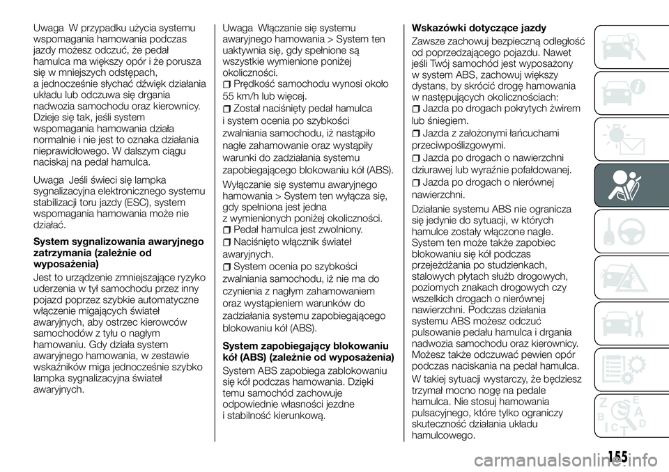 FIAT FULLBACK 2018 Instrukcja obsługi (in Polish) Uwaga W przypadku użycia systemu
wspomagania hamowania podczas
jazdy możesz odczuć, że pedał
hamulca ma większy opór i że porusza
się w mniejszych odstępach,
a jednocześnie słychać dźwi FIAT FULLBACK 2018 Instrukcja obsługi (in Polish) Uwaga W przypadku użycia systemu
wspomagania hamowania podczas
jazdy możesz odczuć, że pedał
hamulca ma większy opór i że porusza
się w mniejszych odstępach,
a jednocześnie słychać dźwi