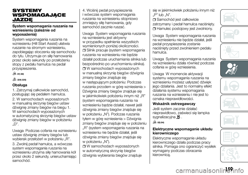 FIAT FULLBACK 2018 Instrukcja obsługi (in Polish) SYSTEMY
WSPOMAGAJĄCE
JAZDĘ
System wspomagania ruszania na
wzniesieniu (zależnie od
wyposażenia)
System wspomagania ruszania na
wzniesieniu (Hill Start Assist) ułatwia
ruszanie na stromym wzniesie FIAT FULLBACK 2018 Instrukcja obsługi (in Polish) SYSTEMY
WSPOMAGAJĄCE
JAZDĘ
System wspomagania ruszania na
wzniesieniu (zależnie od
wyposażenia)
System wspomagania ruszania na
wzniesieniu (Hill Start Assist) ułatwia
ruszanie na stromym wzniesie