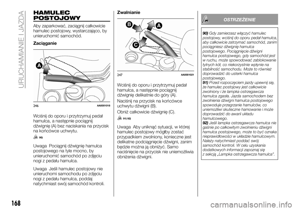 FIAT FULLBACK 2018 Instrukcja obsługi (in Polish) HAMULEC
POSTOJOWY
Aby zaparkować, zaciągnij całkowicie
hamulec postojowy, wystarczająco, by
unieruchomić samochód.
Zaciąganie
Wciśnij do oporu i przytrzymuj pedał
hamulca, a następnie pocią FIAT FULLBACK 2018 Instrukcja obsługi (in Polish) HAMULEC
POSTOJOWY
Aby zaparkować, zaciągnij całkowicie
hamulec postojowy, wystarczająco, by
unieruchomić samochód.
Zaciąganie
Wciśnij do oporu i przytrzymuj pedał
hamulca, a następnie pocią