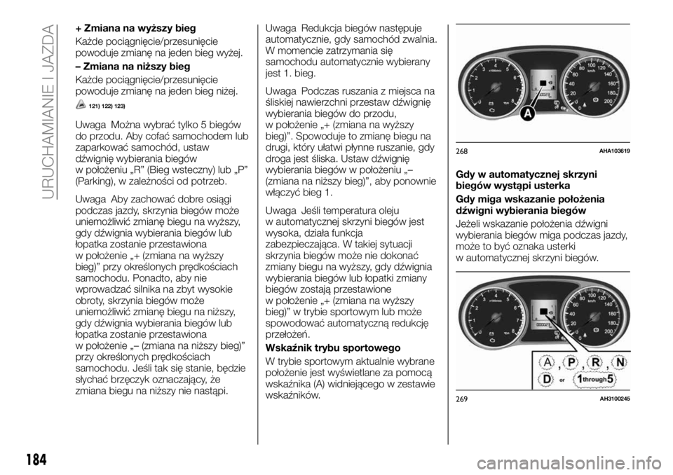 FIAT FULLBACK 2018  Instrukcja obsługi (in Polish) + Zmiana na wyższy bieg
Każde pociągnięcie/przesunięcie
powoduje zmianę na jeden bieg wyżej.
– Zmiana na niższy bieg
Każde pociągnięcie/przesunięcie
powoduje zmianę na jeden bieg niżej