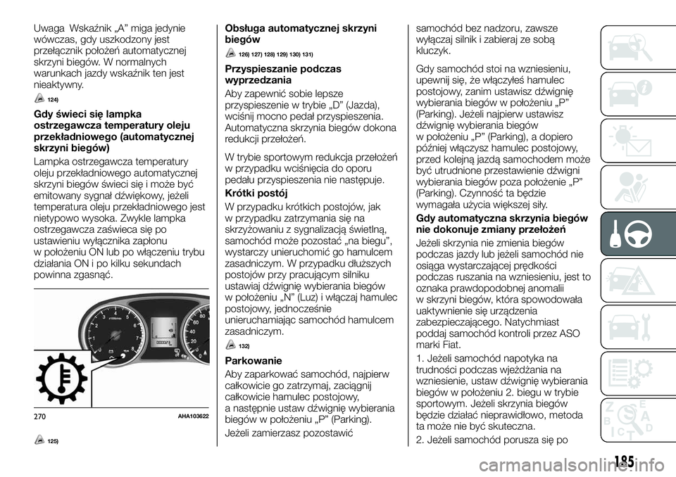 FIAT FULLBACK 2018  Instrukcja obsługi (in Polish) Uwaga Wskaźnik „A” miga jedynie
wówczas, gdy uszkodzony jest
przełącznik położeń automatycznej
skrzyni biegów. W normalnych
warunkach jazdy wskaźnik ten jest
nieaktywny.
124)
Gdy świeci 