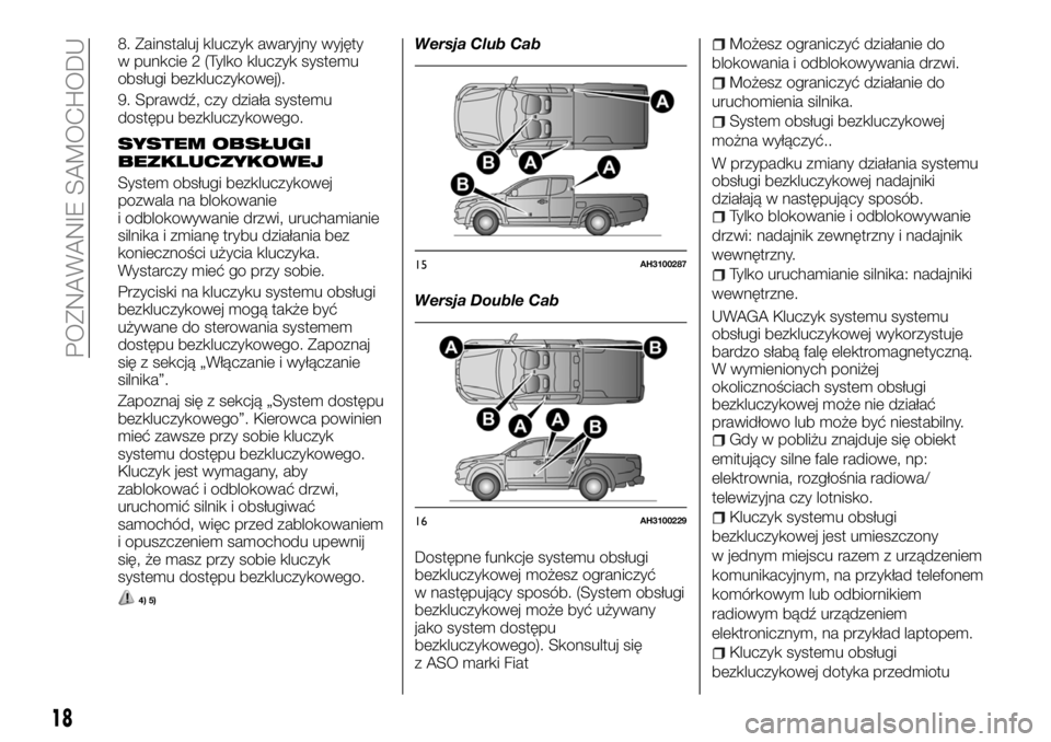 FIAT FULLBACK 2018 Instrukcja obsługi (in Polish) 8. Zainstaluj kluczyk awaryjny wyjęty
w punkcie 2 (Tylko kluczyk systemu
obsługi bezkluczykowej).
9. Sprawdź, czy działa systemu
dostępu bezkluczykowego.
SYSTEM OBSŁUGI
BEZKLUCZYKOWEJ
System obs FIAT FULLBACK 2018 Instrukcja obsługi (in Polish) 8. Zainstaluj kluczyk awaryjny wyjęty
w punkcie 2 (Tylko kluczyk systemu
obsługi bezkluczykowej).
9. Sprawdź, czy działa systemu
dostępu bezkluczykowego.
SYSTEM OBSŁUGI
BEZKLUCZYKOWEJ
System obs
