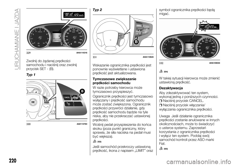 FIAT FULLBACK 2018  Instrukcja obsługi (in Polish) Zwolnij do żądanej prędkości
samochodu i naciśnij oraz zwolnij
przycisk SET - (B).
Typ 1Typ 2
Wskazanie ogranicznika prędkości jest
ponownie wyświetlane i ustawiona
prędkość jest aktualizow