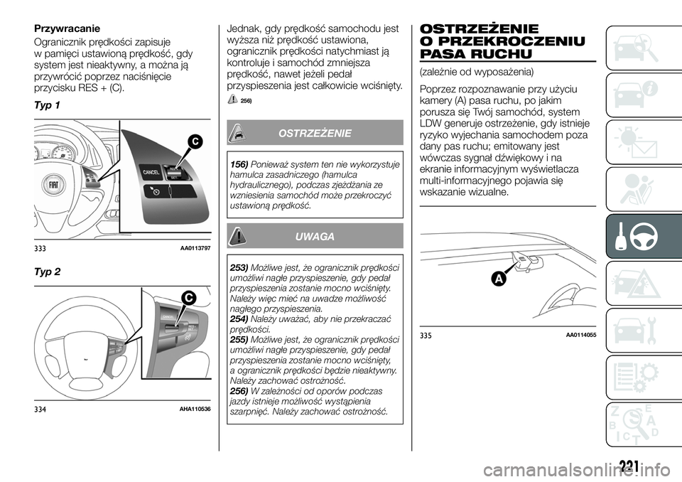 FIAT FULLBACK 2018  Instrukcja obsługi (in Polish) Przywracanie
Ogranicznik prędkości zapisuje
w pamięci ustawioną prędkość, gdy
system jest nieaktywny, a można ją
przywrócić poprzez naciśnięcie
przycisku RES + (C).
Typ 1
Typ 2Jednak, gdy