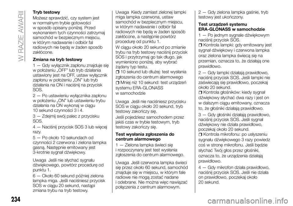 FIAT FULLBACK 2018  Instrukcja obsługi (in Polish) Tryb testowy
Możesz sprawdzić, czy system jest
w normalnym trybie gotowości
w sposób opisany poniżej. Przed
wykonaniem tych czynności zatrzymaj
samochód w bezpiecznym miejscu,
w którym nadawan
