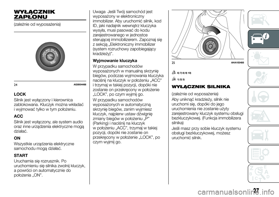 FIAT FULLBACK 2018 Instrukcja obsługi (in Polish) WYŁĄCZNIK
ZAPŁONU
(zależnie od wyposażenia)
LOCK
Silnik jest wyłączony i kierownica
zablokowana. Kluczyk można wkładać
i wyjmować tylko w tym położeniu.
ACC
Silnik jest wyłączony, ale s FIAT FULLBACK 2018 Instrukcja obsługi (in Polish) WYŁĄCZNIK
ZAPŁONU
(zależnie od wyposażenia)
LOCK
Silnik jest wyłączony i kierownica
zablokowana. Kluczyk można wkładać
i wyjmować tylko w tym położeniu.
ACC
Silnik jest wyłączony, ale s