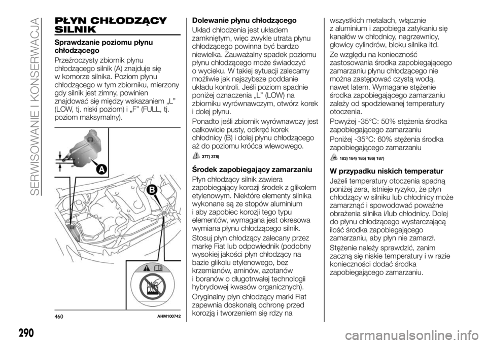 FIAT FULLBACK 2018  Instrukcja obsługi (in Polish) PŁYN CHŁODZĄCY
SILNIK
Sprawdzanie poziomu płynu
chłodzącego
Przeźroczysty zbiornik płynu
chłodzącego silnik (A) znajduje się
w komorze silnika. Poziom płynu
chłodzącego w tym zbiorniku, 