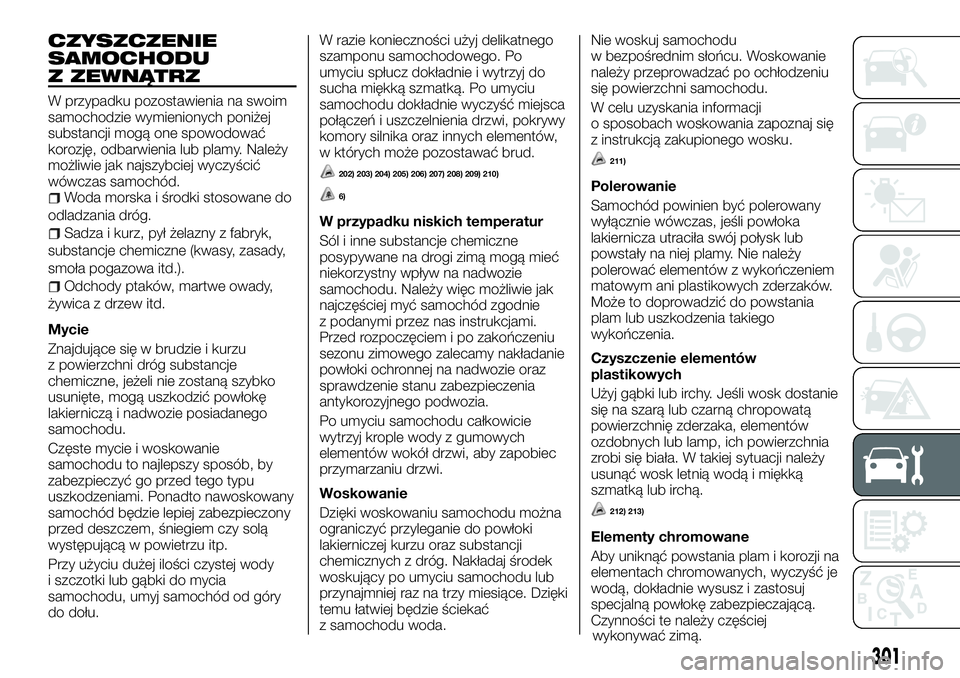 FIAT FULLBACK 2018  Instrukcja obsługi (in Polish) CZYSZCZENIE
SAMOCHODU
Z ZEWNĄTRZ
W przypadku pozostawienia na swoim
samochodzie wymienionych poniżej
substancji mogą one spowodować
korozję, odbarwienia lub plamy. Należy
możliwie jak najszybci