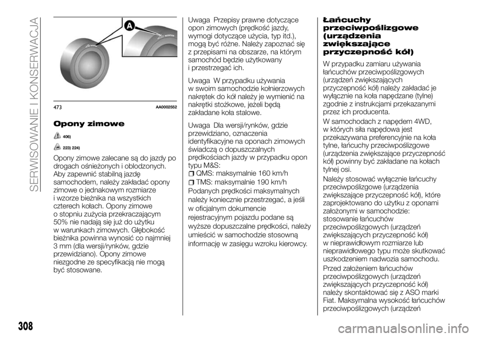 FIAT FULLBACK 2018  Instrukcja obsługi (in Polish) Opony zimowe
406)
223) 224)
Opony zimowe zalecane są do jazdy po
drogach ośnieżonych i oblodzonych.
Aby zapewnić stabilną jazdę
samochodem, należy zakładać opony
zimowe o jednakowym rozmiarze