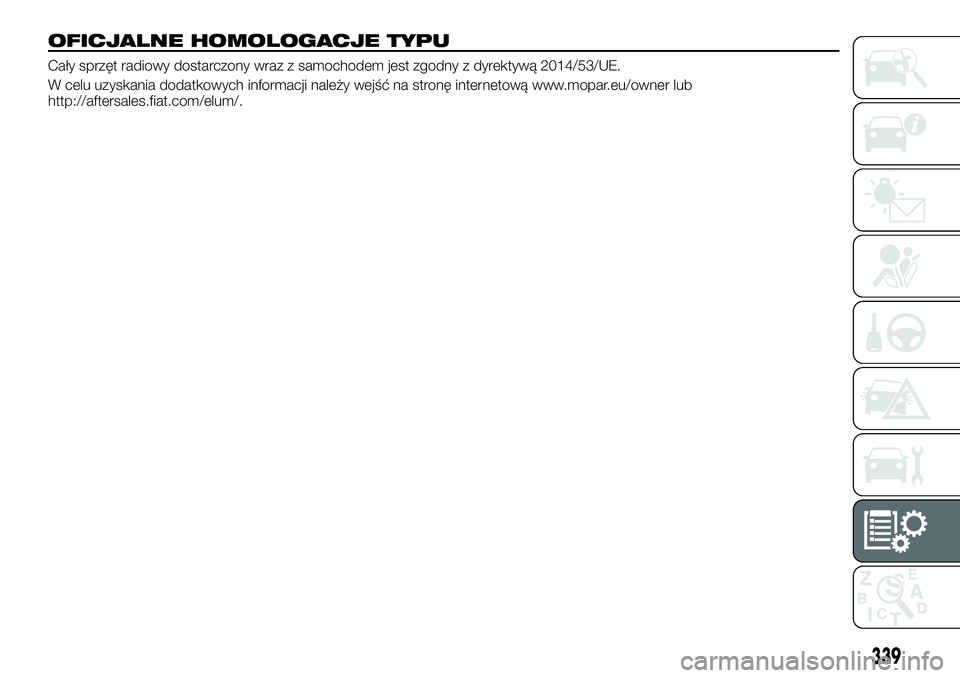 FIAT FULLBACK 2018  Instrukcja obsługi (in Polish) OFICJALNE HOMOLOGACJE TYPU
Cały sprzęt radiowy dostarczony wraz z samochodem jest zgodny z dyrektywą 2014/53/UE.
W celu uzyskania dodatkowych informacji należy wejść na stronę internetową www.
