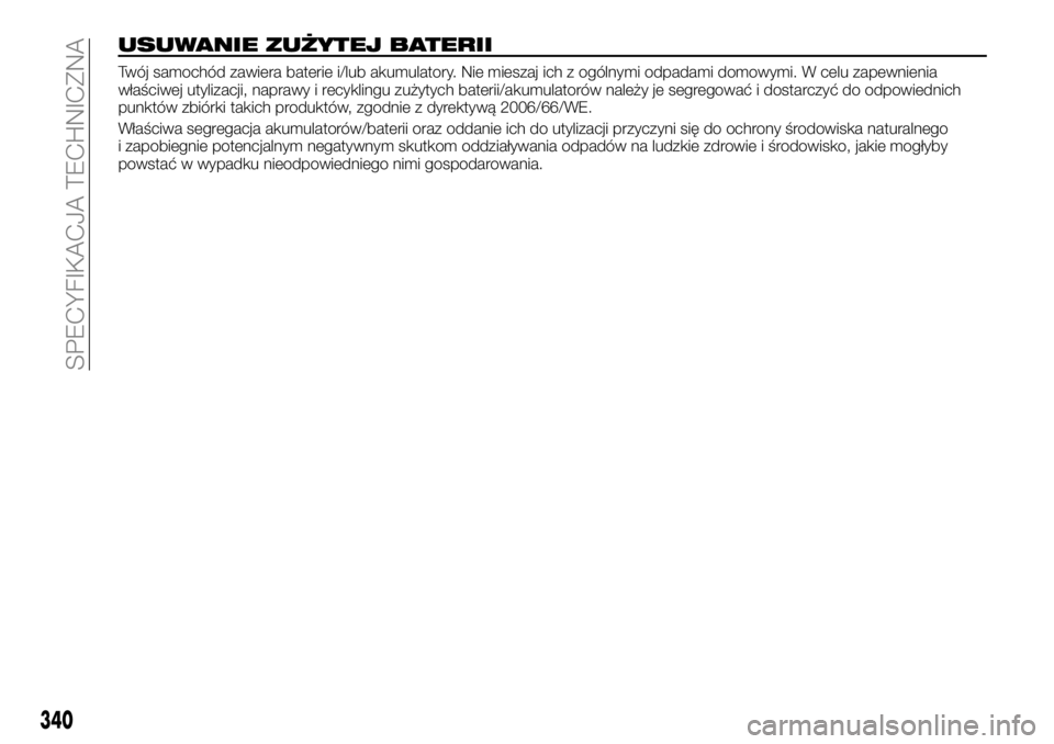FIAT FULLBACK 2018  Instrukcja obsługi (in Polish) USUWANIE ZUŻYTEJ BATERII
Twój samochód zawiera baterie i/lub akumulatory. Nie mieszaj ich z ogólnymi odpadami domowymi. W celu zapewnienia
właściwej utylizacji, naprawy i recyklingu zużytych ba
