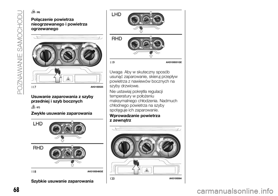 FIAT FULLBACK 2018  Instrukcja obsługi (in Polish) 26)
Połączenie powietrza
nieogrzewanego i powietrza
ogrzewanego
Usuwanie zaparowania z szyby
przedniej i szyb bocznych
67)
Zwykłe usuwanie zaparowania
Szybkie usuwanie zaparowaniaUwaga Aby w skutec