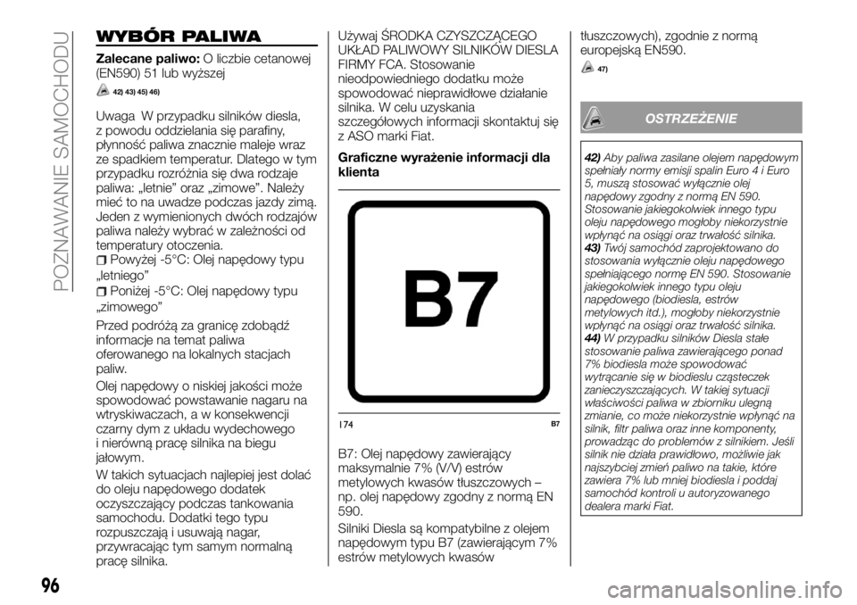 FIAT FULLBACK 2018 Instrukcja obsługi (in Polish) WYBÓR PALIWA
Zalecane paliwo:O liczbie cetanowej
(EN590) 51 lub wyższej
42) 43) 45) 46)
Uwaga W przypadku silników diesla,
z powodu oddzielania się parafiny,
płynność paliwa znacznie maleje wra FIAT FULLBACK 2018 Instrukcja obsługi (in Polish) WYBÓR PALIWA
Zalecane paliwo:O liczbie cetanowej
(EN590) 51 lub wyższej
42) 43) 45) 46)
Uwaga W przypadku silników diesla,
z powodu oddzielania się parafiny,
płynność paliwa znacznie maleje wra
