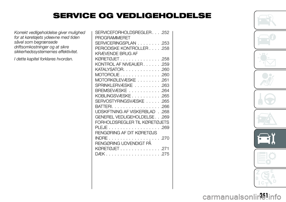 FIAT FULLBACK 2018  Brugs- og vedligeholdelsesvejledning (in Danish) SERVICE OG VEDLIGEHOLDELSE
Korrekt vedligeholdelse giver mulighed
for at køretøjets ydeevne med tiden
såvel som begrænsede
driftsomkostninger og at sikre
sikkerhedssystemernes effektivitet.
I dett