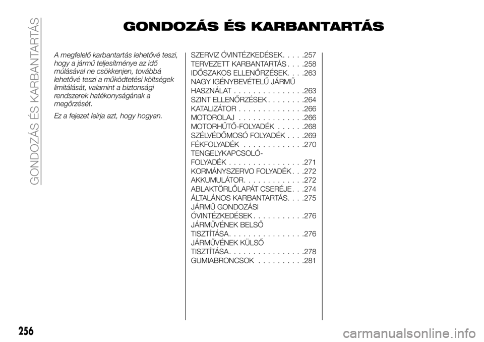 FIAT FULLBACK 2018  Kezelési és karbantartási útmutató (in Hungarian) GONDOZÁS ÉS KARBANTARTÁS
A megfelelő karbantartás lehetővé teszi,
hogy a jármű teljesítménye az idő
múlásával ne csökkenjen, továbbá
lehetővé teszi a működtetési költségek
lim
