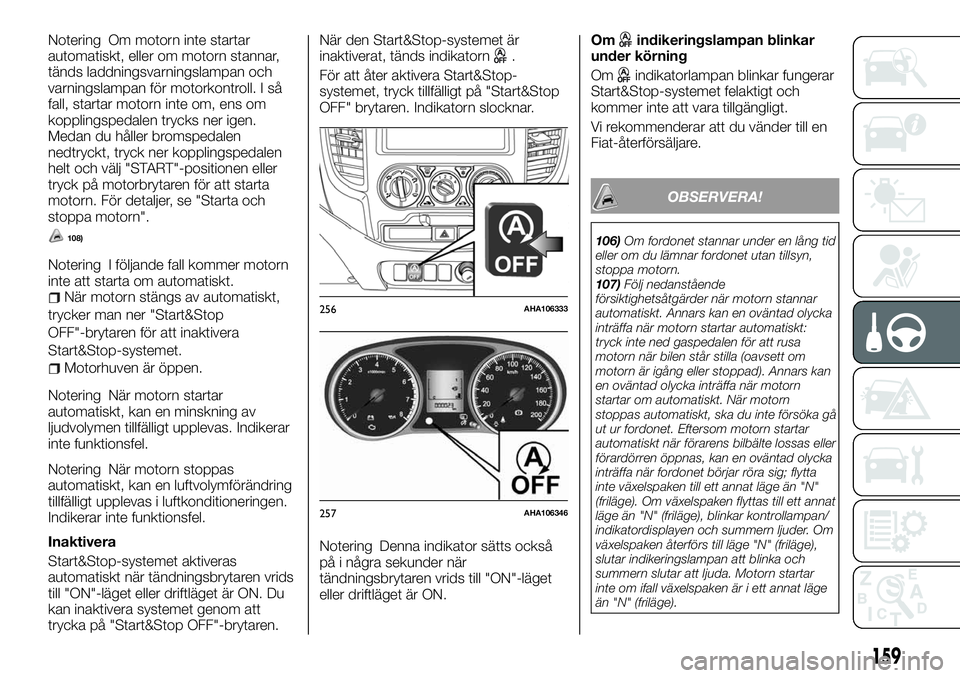 FIAT FULLBACK 2018  Drift- och underhållshandbok (in Swedish) Notering Om motorn inte startar
automatiskt, eller om motorn stannar,
tänds laddningsvarningslampan och
varningslampan för motorkontroll. I så
fall, startar motorn inte om, ens om
kopplingspedalen 