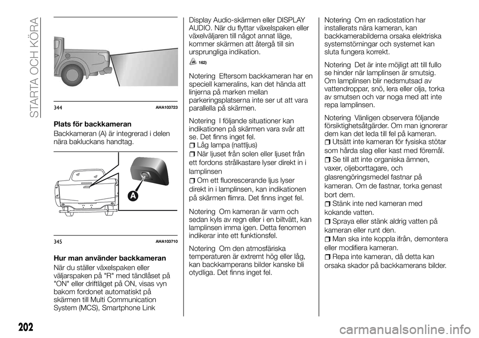 FIAT FULLBACK 2018  Drift- och underhållshandbok (in Swedish) Plats för backkameran
Backkameran (A) är integrerad i delen
nära bakluckans handtag.
Hur man använder backkameran
När du ställer växelspaken eller
väljarspaken på "R" med tändlåset 