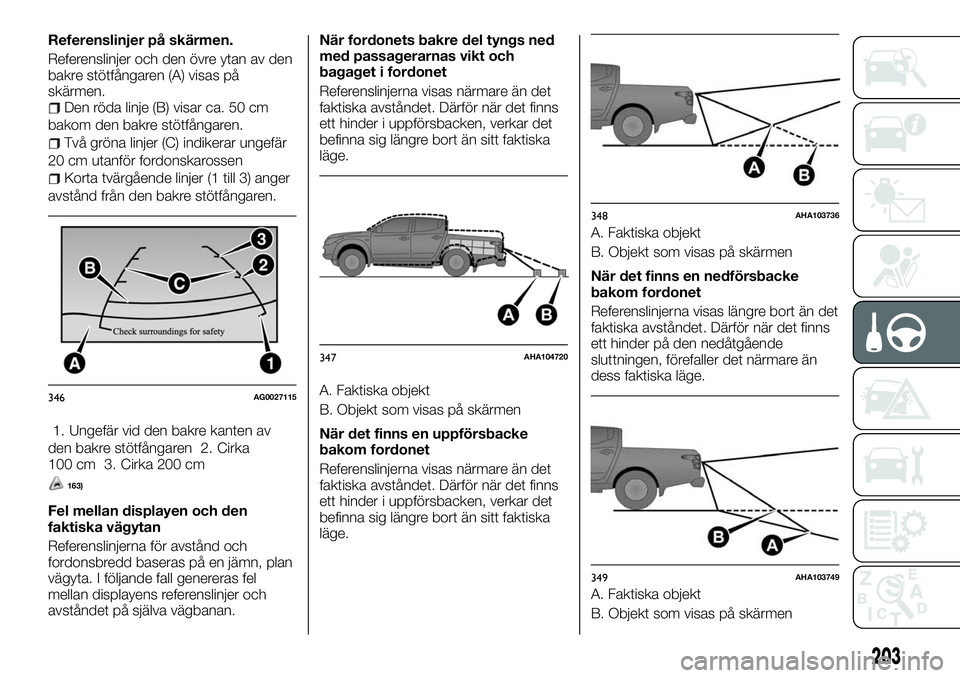 FIAT FULLBACK 2018  Drift- och underhållshandbok (in Swedish) Referenslinjer på skärmen.
Referenslinjer och den övre ytan av den
bakre stötfångaren (A) visas på
skärmen.
Den röda linje (B) visar ca. 50 cm
bakom den bakre stötfångaren.
Två gröna linje