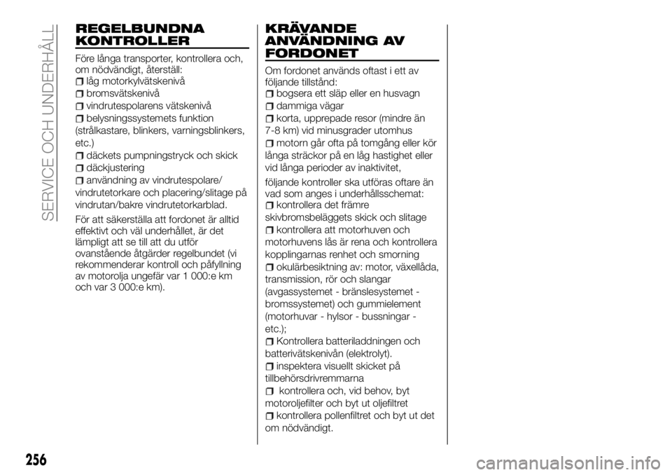 FIAT FULLBACK 2018  Drift- och underhållshandbok (in Swedish) REGELBUNDNA
KONTROLLER
Före långa transporter, kontrollera och,
om nödvändigt, återställ:
låg motorkylvätskenivå
bromsvätskenivå
vindrutespolarens vätskenivå
belysningssystemets funktion
