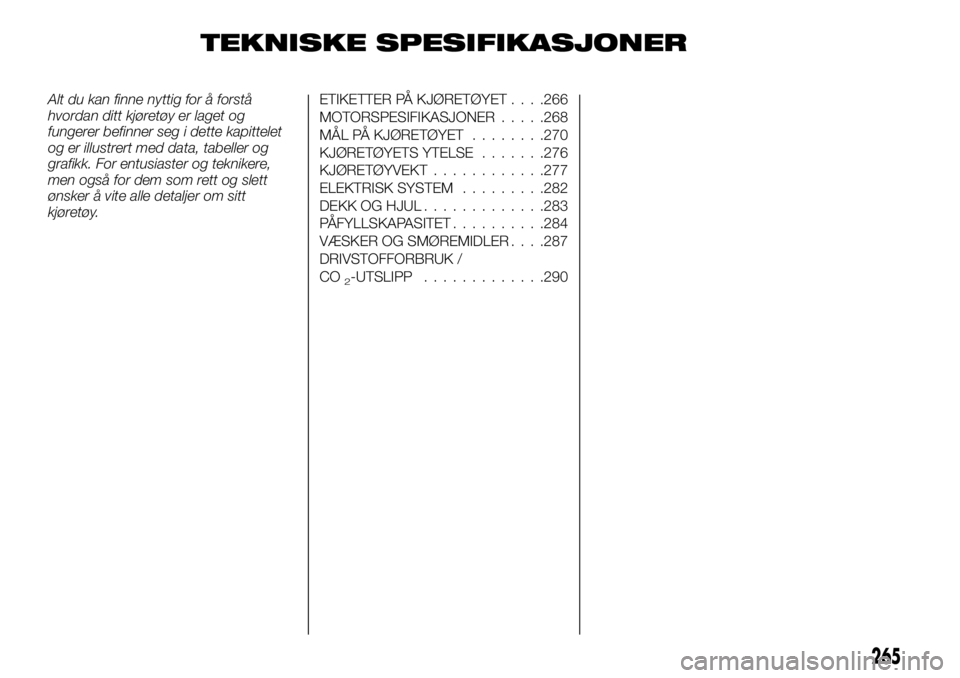 FIAT FULLBACK 2017  Drift- og vedlikeholdshåndbok (in Norwegian) TEKNISKE SPESIFIKASJONER
Alt du kan finne nyttig for å forstå
hvordan ditt kjøretøy er laget og
fungerer befinner seg i dette kapittelet
og er illustrert med data, tabeller og
grafikk. For entusia