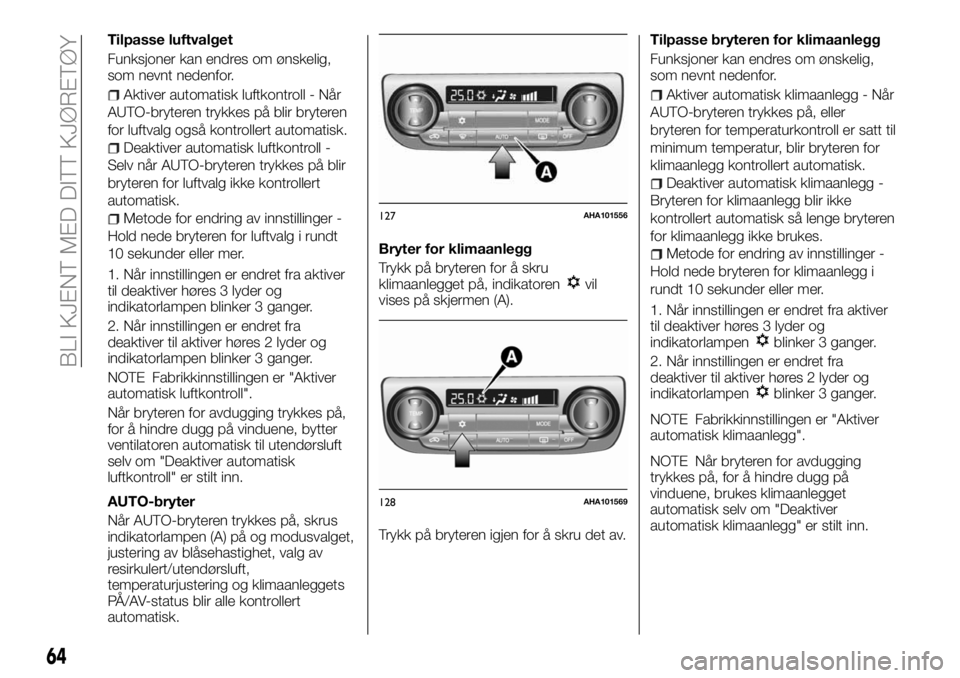 FIAT FULLBACK 2017  Drift- og vedlikeholdshåndbok (in Norwegian) Tilpasse luftvalget
Funksjoner kan endres om ønskelig,
som nevnt nedenfor.
Aktiver automatisk luftkontroll - Når
AUTO-bryteren trykkes på blir bryteren
for luftvalg også kontrollert automatisk.
De