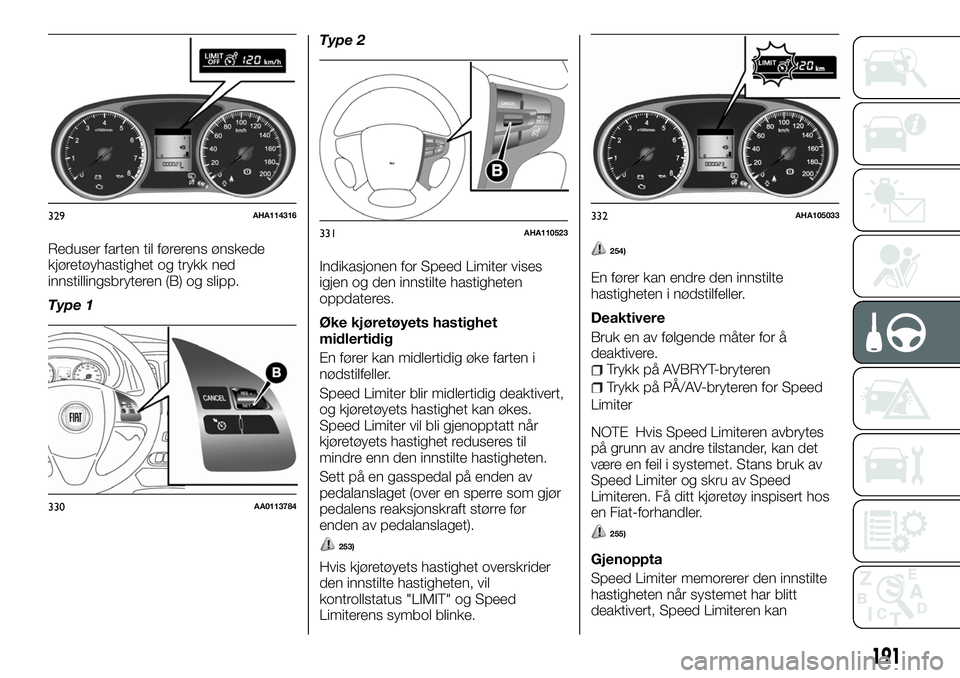 FIAT FULLBACK 2018 Drift- og vedlikeholdshåndbok (in Norwegian) Reduser farten til førerens ønskede
kjøretøyhastighet og trykk ned
innstillingsbryteren (B) og slipp.
Type 1Type 2
Indikasjonen for Speed Limiter vises
igjen og den innstilte hastigheten
oppdatere FIAT FULLBACK 2018 Drift- og vedlikeholdshåndbok (in Norwegian) Reduser farten til førerens ønskede
kjøretøyhastighet og trykk ned
innstillingsbryteren (B) og slipp.
Type 1Type 2
Indikasjonen for Speed Limiter vises
igjen og den innstilte hastigheten
oppdatere