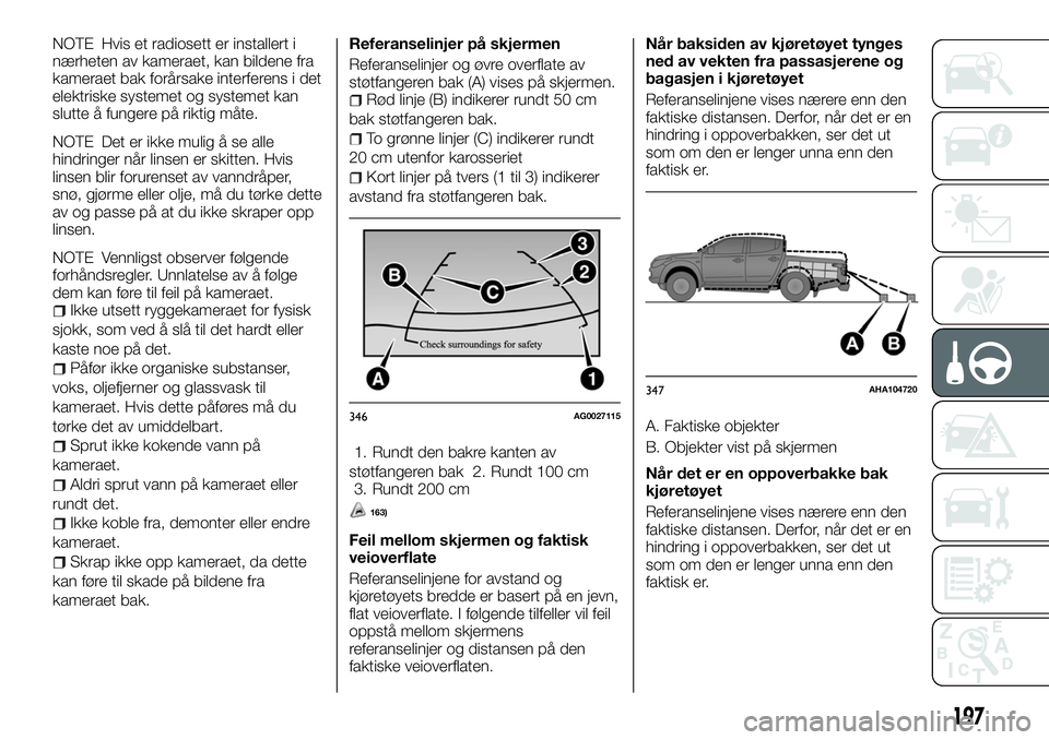 FIAT FULLBACK 2018 Drift- og vedlikeholdshåndbok (in Norwegian) NOTE Hvis et radiosett er installert i
nærheten av kameraet, kan bildene fra
kameraet bak forårsake interferens i det
elektriske systemet og systemet kan
slutte å fungere på riktig måte.
NOTE Det FIAT FULLBACK 2018 Drift- og vedlikeholdshåndbok (in Norwegian) NOTE Hvis et radiosett er installert i
nærheten av kameraet, kan bildene fra
kameraet bak forårsake interferens i det
elektriske systemet og systemet kan
slutte å fungere på riktig måte.
NOTE Det