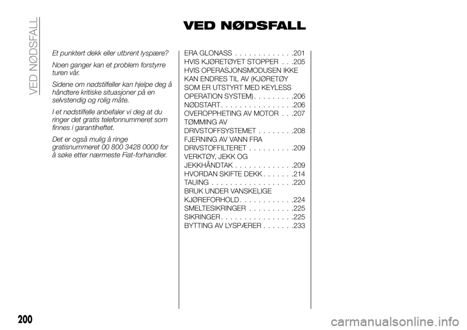 FIAT FULLBACK 2018 Drift- og vedlikeholdshåndbok (in Norwegian) VED NØDSFALL
Et punktert dekk eller utbrent lyspære?
Noen ganger kan et problem forstyrre
turen vår.
Sidene om nødstilfeller kan hjelpe deg å
håndtere kritiske situasjoner på en
selvstendig og FIAT FULLBACK 2018 Drift- og vedlikeholdshåndbok (in Norwegian) VED NØDSFALL
Et punktert dekk eller utbrent lyspære?
Noen ganger kan et problem forstyrre
turen vår.
Sidene om nødstilfeller kan hjelpe deg å
håndtere kritiske situasjoner på en
selvstendig og