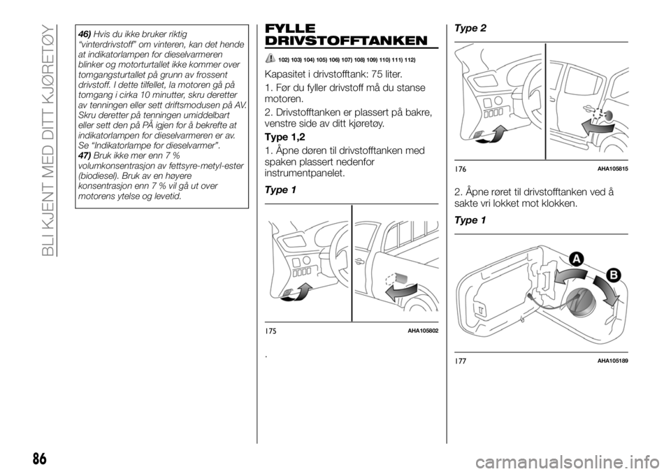 FIAT FULLBACK 2018  Drift- og vedlikeholdshåndbok (in Norwegian) 46)Hvis du ikke bruker riktig
“vinterdrivstoff” om vinteren, kan det hende
at indikatorlampen for dieselvarmeren
blinker og motorturtallet ikke kommer over
tomgangsturtallet på grunn av frossent
