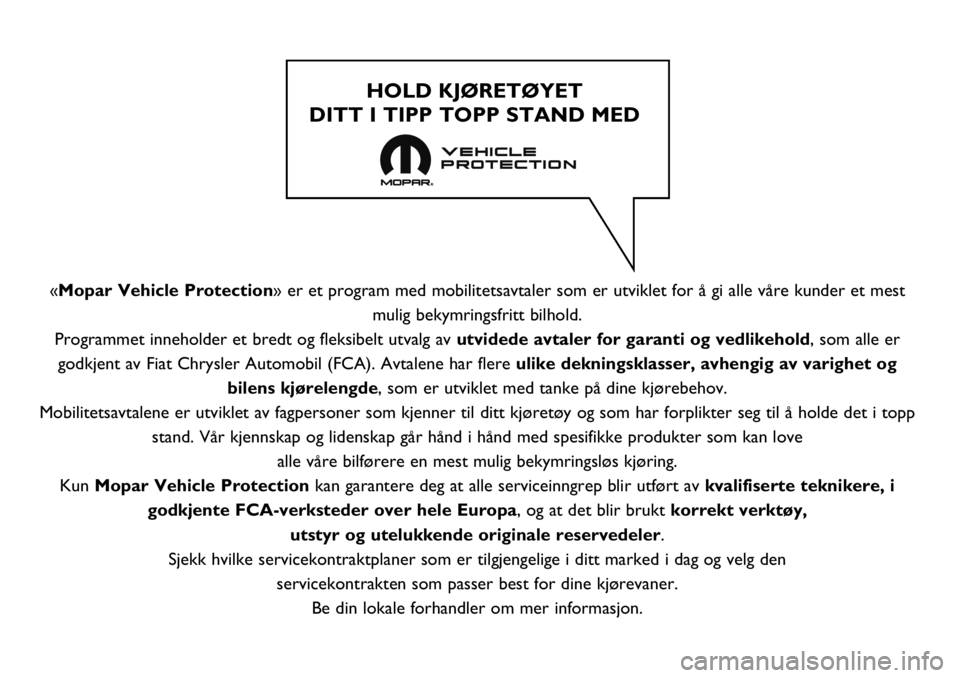 FIAT FULLBACK 2019 Drift- og vedlikeholdshåndbok (in Norwegian) «Mopar Vehicle Protection» er et program med mobilitetsavtaler som er utviklet for å gi alle våre kunder et mest
mulig bekymringsfritt bilhold.
Programmet inneholder et bredt og fleksibelt utvalg FIAT FULLBACK 2019 Drift- og vedlikeholdshåndbok (in Norwegian) «Mopar Vehicle Protection» er et program med mobilitetsavtaler som er utviklet for å gi alle våre kunder et mest
mulig bekymringsfritt bilhold.
Programmet inneholder et bredt og fleksibelt utvalg