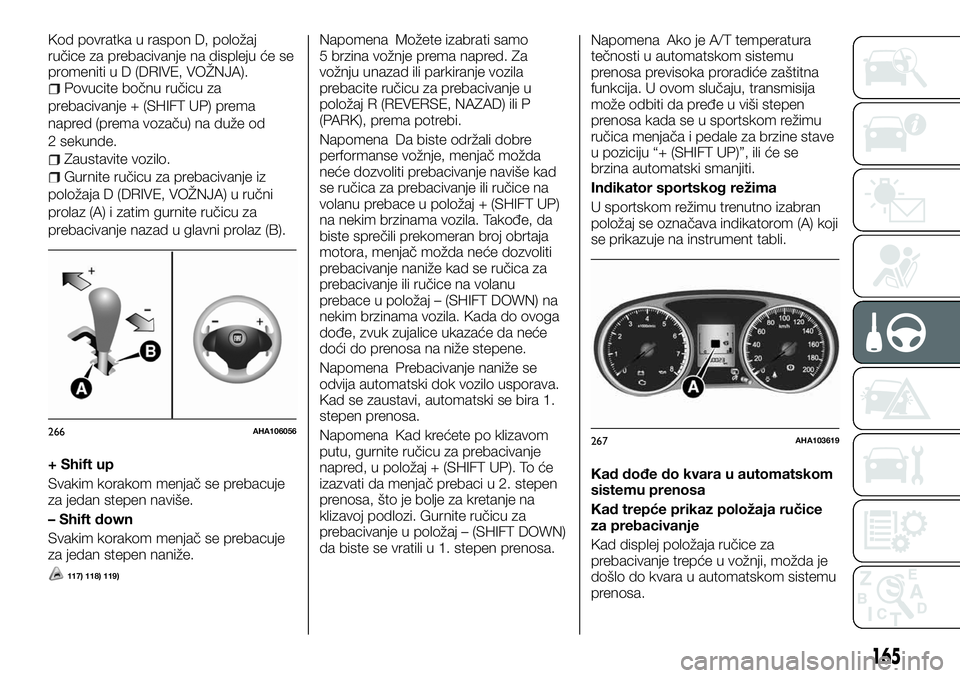 FIAT FULLBACK 2018 Knjižica za upotrebu i održavanje (in Serbian) Kod povratka u raspon D, položaj
ručice za prebacivanje na displeju će se
promeniti u D (DRIVE, VOŽNJA).
Povucite bočnu ručicu za
prebacivanje + (SHIFT UP) prema
napred (prema vozaču) na duže FIAT FULLBACK 2018 Knjižica za upotrebu i održavanje (in Serbian) Kod povratka u raspon D, položaj
ručice za prebacivanje na displeju će se
promeniti u D (DRIVE, VOŽNJA).
Povucite bočnu ručicu za
prebacivanje + (SHIFT UP) prema
napred (prema vozaču) na duže