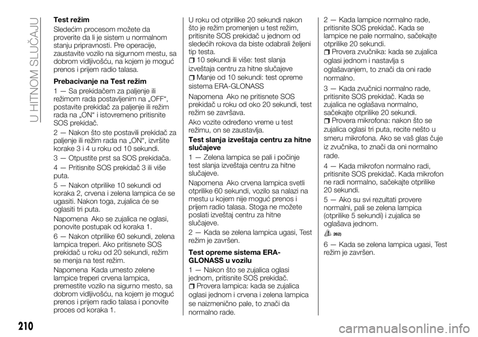 FIAT FULLBACK 2018 Knjižica za upotrebu i održavanje (in Serbian) Test režim
Sledećim procesom možete da
proverite da li je sistem u normalnom
stanju pripravnosti. Pre operacije,
zaustavite vozilo na sigurnom mestu, sa
dobrom vidljivošću, na kojem je moguć
pre FIAT FULLBACK 2018 Knjižica za upotrebu i održavanje (in Serbian) Test režim
Sledećim procesom možete da
proverite da li je sistem u normalnom
stanju pripravnosti. Pre operacije,
zaustavite vozilo na sigurnom mestu, sa
dobrom vidljivošću, na kojem je moguć
pre