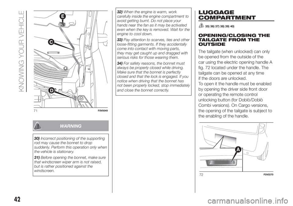 FIAT DOBLO COMBI 2018  Owner handbook (in English) WARNING
30)Incorrect positioning of the supporting
rod may cause the bonnet to drop
suddenly. Perform this operation only when
the vehicle is stationary.
31)Before opening the bonnet, make sure
that w